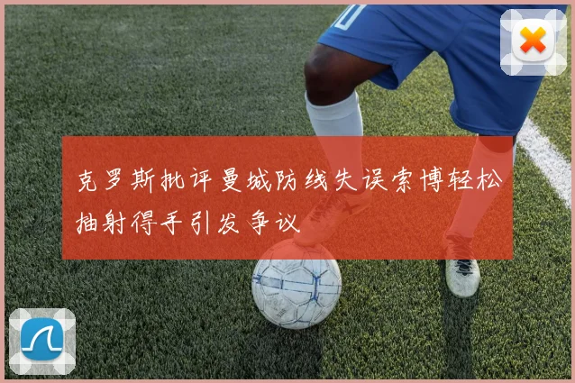 克罗斯批评曼城防线失误索博轻松抽射得手引发争议