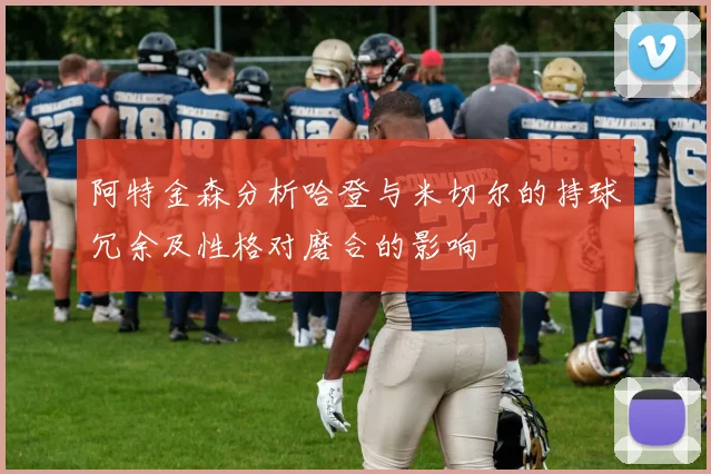 阿特金森分析哈登与米切尔的持球冗余及性格对磨合的影响